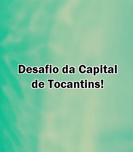 Desafio da Capital de Tocantins!