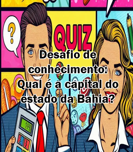Desafio de conhecimento: Qual é a capital do estado da Bahia?