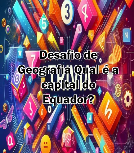 Desafio de Geografia  Qual é a capital do Equador?