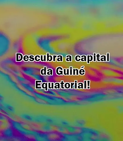 Descubra a capital da Guiné Equatorial!