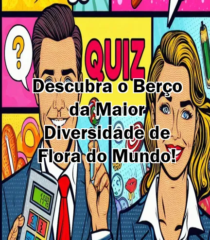 Descubra o Berço da Maior Diversidade de Flora do Mundo!