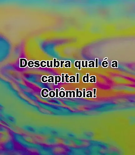 Descubra qual é a capital da Colômbia!