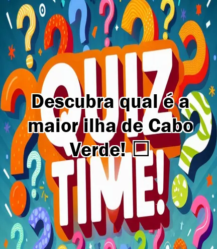 Descubra qual é a maior ilha de Cabo Verde! ️