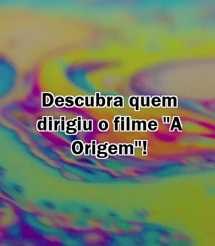 Descubra quem dirigiu o filme "A Origem"!