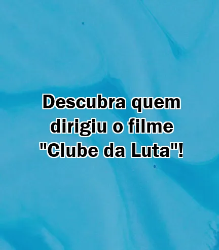 Descubra quem dirigiu o filme "Clube da Luta"!
