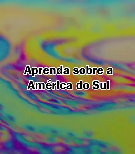 Aprenda sobre a América do Sul