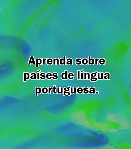 Aprenda sobre países de língua portuguesa.