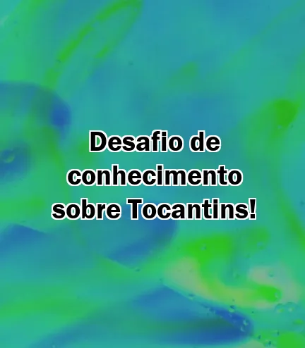 Desafio de conhecimento sobre Tocantins!