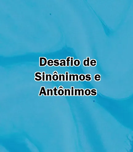 Desafio de Sinônimos e Antônimos