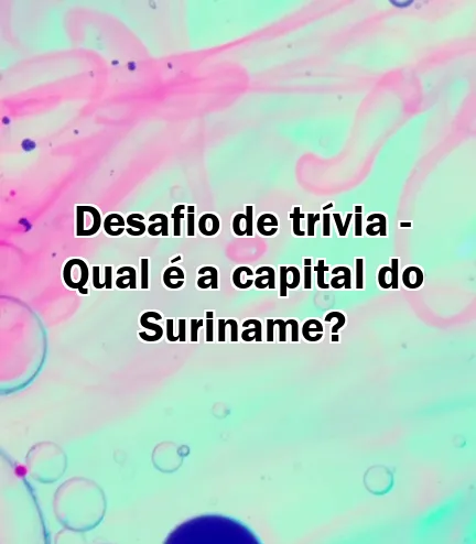 Desafio de trívia - Qual é a capital do Suriname?