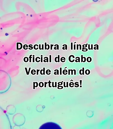 Descubra a língua oficial de Cabo Verde além do português!