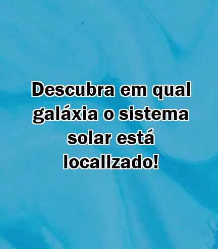 Descubra em qual galáxia o sistema solar está localizado!