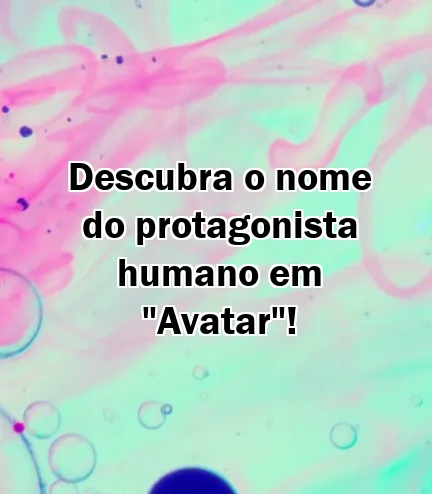 Descubra o nome do protagonista humano em "Avatar"!