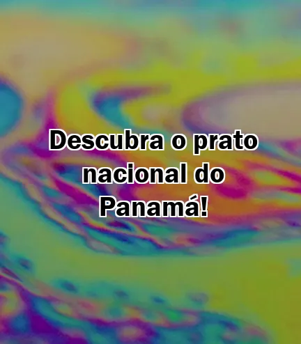 Descubra o prato nacional do Panamá!