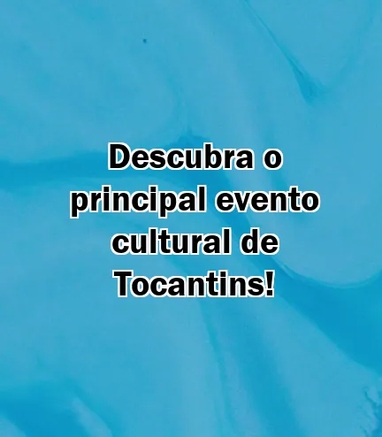 Descubra o principal evento cultural de Tocantins!