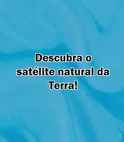 Descubra o satélite natural da Terra!