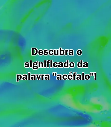 Descubra o significado da palavra "acéfalo"!