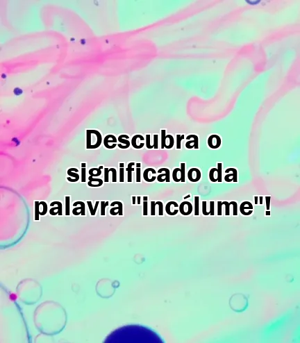 Descubra o significado da palavra "incólume"!