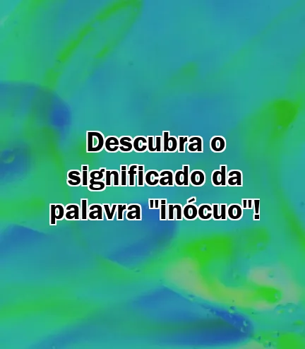 Descubra o significado da palavra "inócuo"!