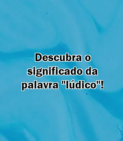 Descubra o significado da palavra "lúdico"!