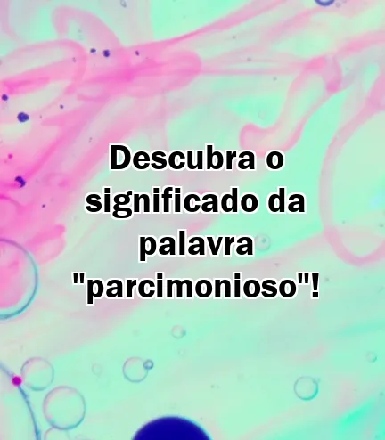 Descubra o significado da palavra "parcimonioso"!