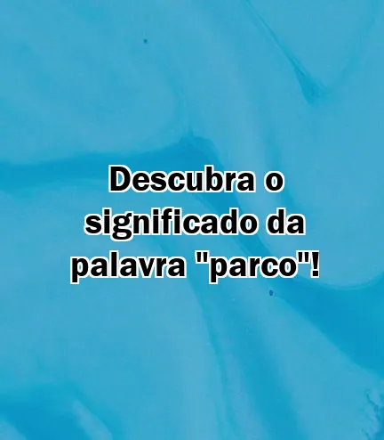 Descubra o significado da palavra "parco"!