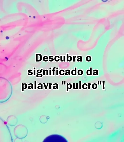 Descubra o significado da palavra "pulcro"!