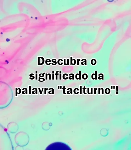 Descubra o significado da palavra "taciturno"!