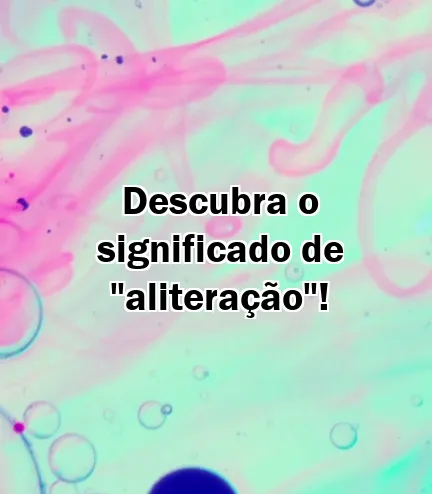 Descubra o significado de "aliteração"!