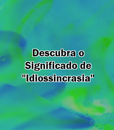 Descubra o Significado de "Idiossincrasia"