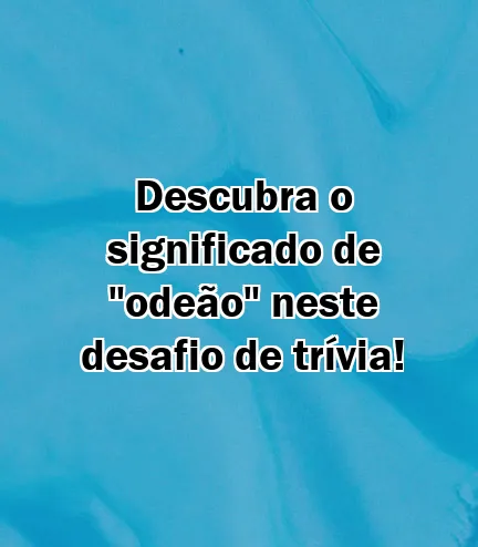 Descubra o significado de "odeão" neste desafio de trívia!