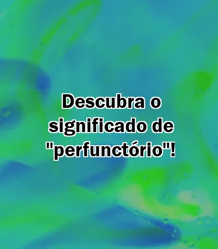 Descubra o significado de "perfunctório"!