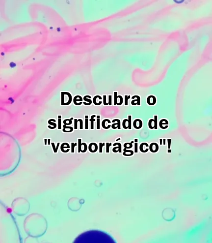 Descubra o significado de "verborrágico"!