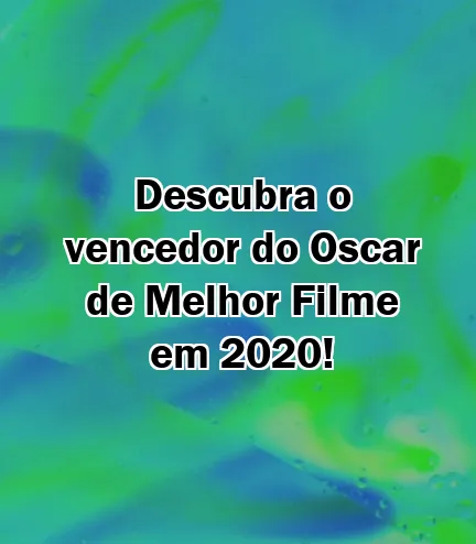 Descubra o vencedor do Oscar de Melhor Filme em 2020!