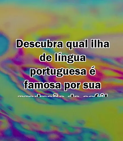 Descubra qual ilha de língua portuguesa é famosa por sua produção de café!