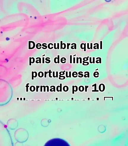 Descubra qual país de língua portuguesa é formado por 10 ilhas principais! ️