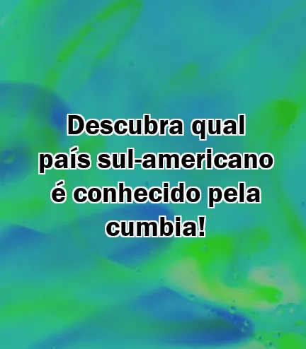 Descubra qual país sul-americano é conhecido pela cumbia!