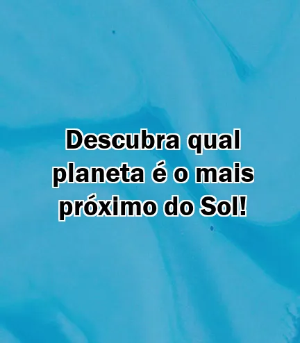 Descubra qual planeta é o mais próximo do Sol!