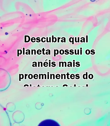 Descubra qual planeta possui os anéis mais proeminentes do Sistema Solar! 