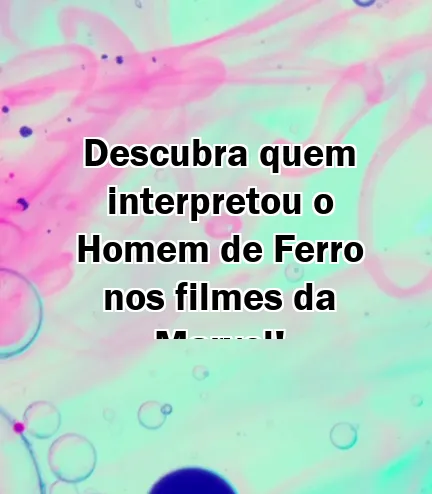 Descubra quem interpretou o Homem de Ferro nos filmes da Marvel!