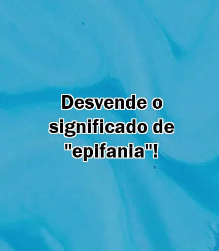 Desvende o significado de "epifania"!