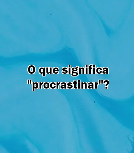 O que significa "procrastinar"?