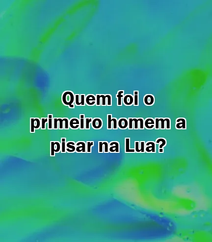 Quem foi o primeiro homem a pisar na Lua?