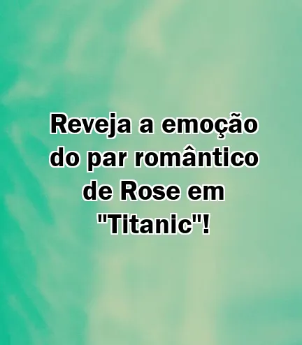 Reveja a emoção do par romântico de Rose em "Titanic"!