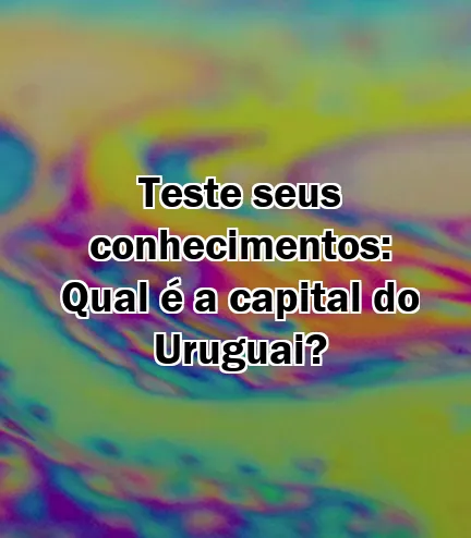 Teste seus conhecimentos: Qual é a capital do Uruguai?