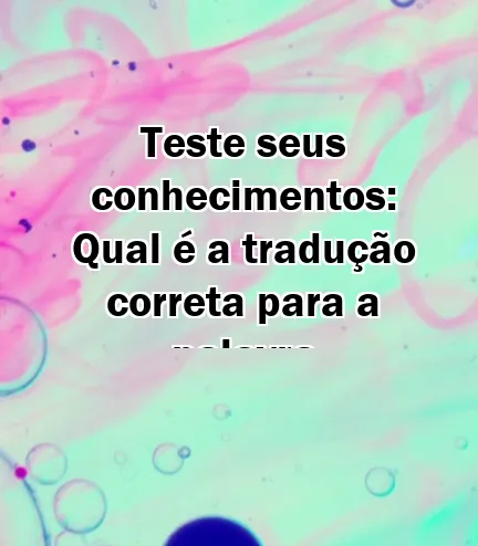 Teste seus conhecimentos: Qual é a tradução correta para a palavra "cumbersome"?