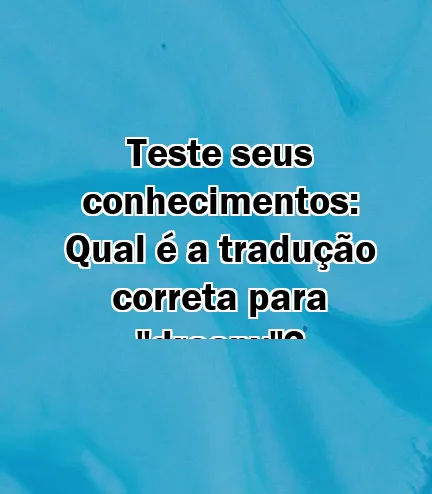 Teste seus conhecimentos: Qual é a tradução correta para "droopy"?