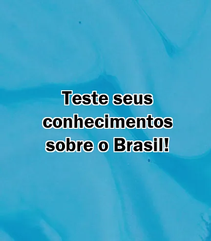 Teste seus conhecimentos sobre o Brasil!