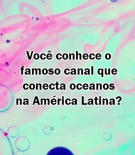 Você conhece o famoso canal que conecta oceanos na América Latina?