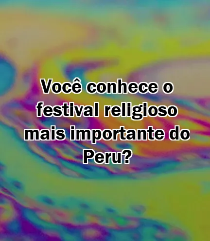 Você conhece o festival religioso mais importante do Peru?